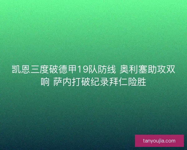 凯恩三度破德甲19队防线 奥利塞助攻双响 萨内打破纪录拜仁险胜